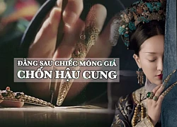 Chiếc móng giả bằng vàng của dàn Hậu cung triều Thanh và bí ẩn đằng sau