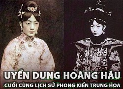 Uyển Dung - Hoàng hậu cuối cùng trong lịch sử phong kiến Trung Quốc