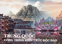 Trung Quốc và những công trình độc đáo gây ấn tượng mạnh