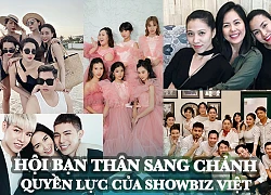 Những hội bạn thân sang chảnh, quyền lực, mặn mà của Vbiz