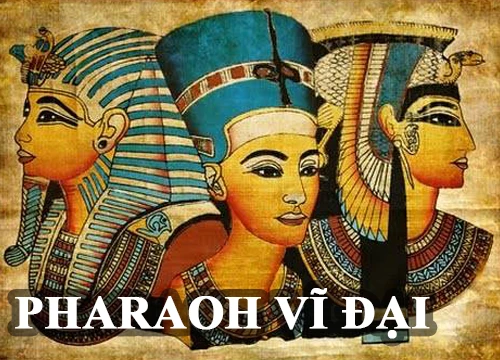 Những Pharaoh vĩ đại nhất trong lịch sử