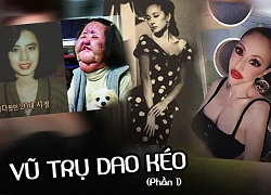 Vũ trụ dao kéo (P.1): Người trở thành mỹ nhân mặt rắn, người lại trở thành thảm họa dao kéo vì tiêm dầu ăn.