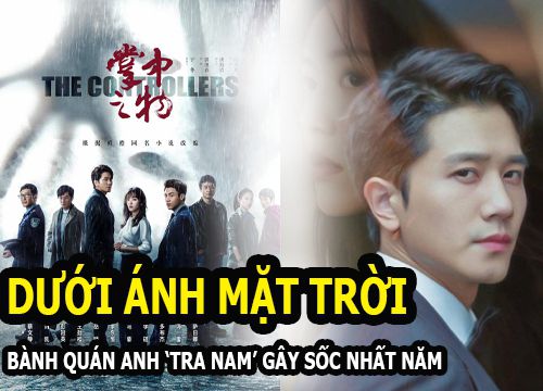 'Dưới ánh mặt trời' - Bành Quán Anh 'Tra nam' gây sốc nhất năm