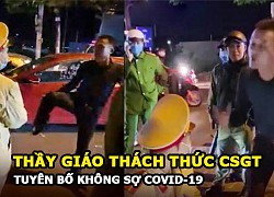 Thầy giáo thách đánh nhau với CSGT, tuyên bố "tao không sợ Covid-19"