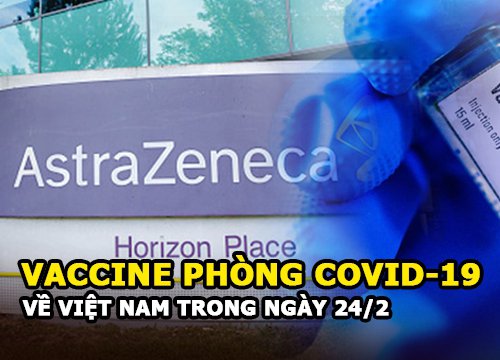 Vaccine AstraZeneca phòng Covid-19 đầu tiên về Việt Nam trong ngày hôm nay