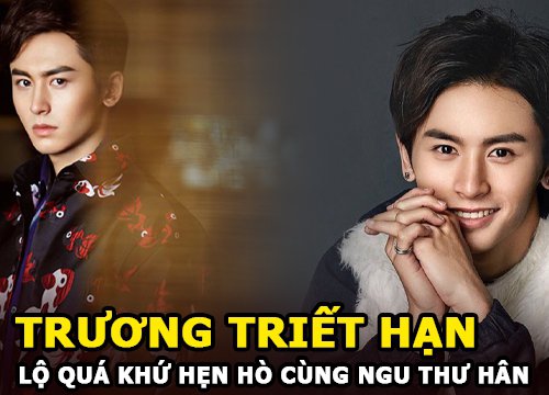 Trương Triết Hạn - Nam chính "Sơn hà lệnh" lộ quá khứ hẹn hò cùng Ngu Thư Hân