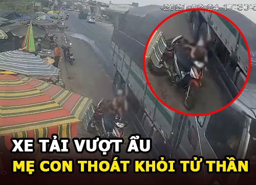 Xe tải vượt ẩu - Mẹ con thoát khỏi tử thần trong gang tấc