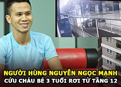 Nguyễn Ngọc Mạnh - cứu cháu bé 3 tuổi rơi từ tầng 12 nhờ nhân vật này đây