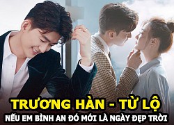 "Nếu Em Bình An Đó Mới Là Ngày Đẹp Trời" - Phim mới của "Đại boss" Trương Hàn và Từ Lộ có gì Hot?