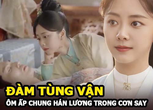 Cẩm Tâm Tựa Ngọc: Đàm Tùng Vận chủ động ôm ấp Chung Hán Lương