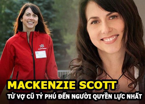 MacKenzie Scott - Từ là vợ cũ tỷ phú Jeff Bezos (Amazon) đến phụ nữ giàu có quyền lực nhất thế giới