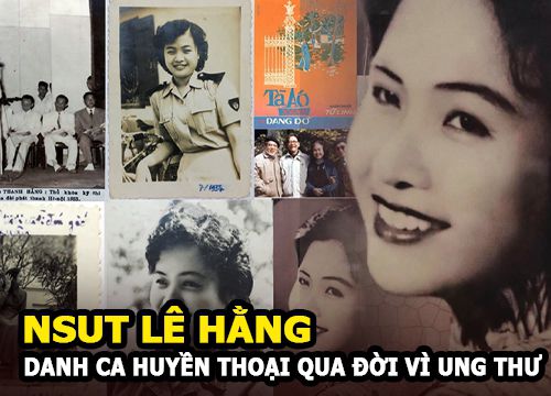 NSƯT Lê Hằng - Danh ca huyền thoại qua đời vì ung thư