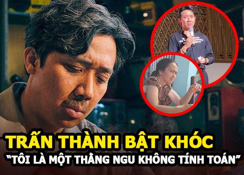 Trấn Thành bật khóc giữa ồn ào tố vô ơn, "Tôi là một thằng ngu không tính toán"