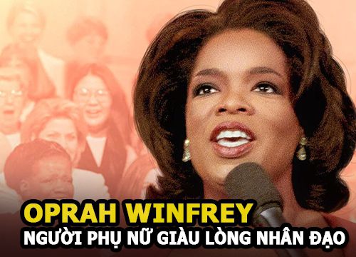 Oprah Winfrey - Người phụ nữ có sức ảnh hưởng nhất hành tinh