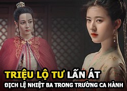 Trường Ca Hành: Nhan sắc nữ phụ Triệu Lộ Tư xinh xắn lấn át Địch Lệ Nhiệt Ba, Ngô Lỗi chọn ai?