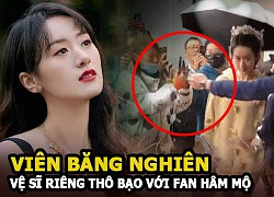 Viên Băng Nghiên gặp rắc rối khi vệ sĩ thô bạo với fan hâm mộ