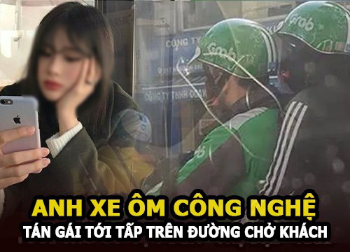 Anh xe ôm công nghệ một vợ hai con "tán gái" tới tấp trên đường chở khách