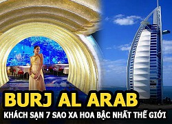 Burj Al Arab : Có gì trong khách sạn 7 sao xa hoa bậc nhất thế giới?