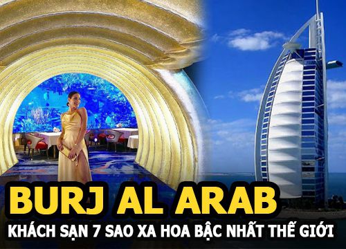 Burj Al Arab : Có gì trong khách sạn 7 sao xa hoa bậc nhất thế giới?