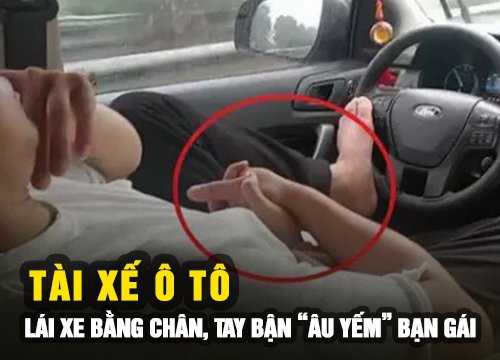 Tài xế lái xe bằng chân, tay "bận" âu yếm bạn gái trên đường cao tốc