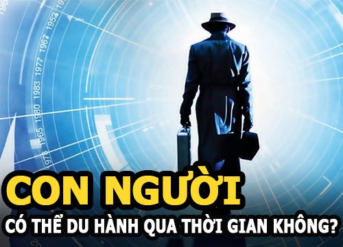 Con người có thể du hành qua thời gian không, đã bao giờ bạn tự hỏi?