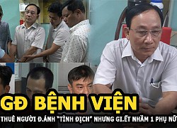 GĐ bệnh viện thuê người đánh dằn mặt "tình địch" nhưng giết nhầm 1 phụ nữ