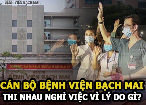 Vì sao gần 200 cán bộ, nhân viên Bệnh viện Bạch Mai xin nghỉ việc?