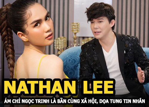 Nathan Lee ám chỉ Ngọc Trinh là bần cùng xã hội, dọa tung tin nhắn với đại gia