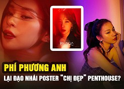 Phí Phương Anh comeback nhưng lại đạo nhái poster 'chị đẹp' Penthouse ở những chi tiết nào?