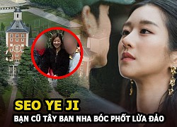 Seo Ye Ji bị bạn cũ ở Tây Ban Nha "bốc phốt" vì lừa đảo trắng trợn