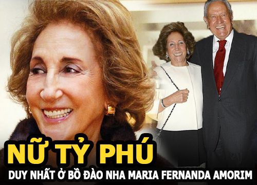 Maria Fernanda Amorim - Nữ tỷ phú duy nhất ở Bồ Đào Nha và cuộc hôn nhân định mệnh của cuộc đời