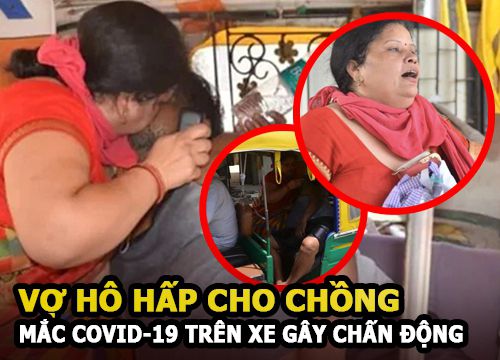 ẤN ĐỘ: Vợ hô hấp cho chồng mắc Covid-19 gục trên xe kéo gây chấn động thế giới