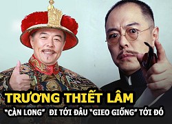 Trương Thiết Lâm - "Càn Long" lăng nhăng đa tình, đi tới đâu "gieo giống" tới đó nhưng toàn chối bỏ