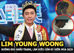 Lim Young Woong - Ca sĩ đánh bại BTS, BLACKPINK bị tóm bỏ khẩu trang làm điều cấm kỵ giữa mùa dịch