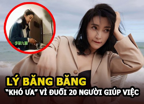 Lý Băng Băng "khó ưa" vì đuổi 20 người giúp việc, lương cao ngất cũng không ai dám làm vì điều này