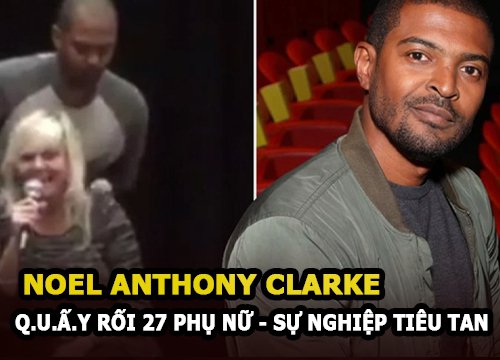 Noel Anthony Clarke bị "tố" quấy rối 27 phụ nữ, sự nghiệp tuột dốc không phanh