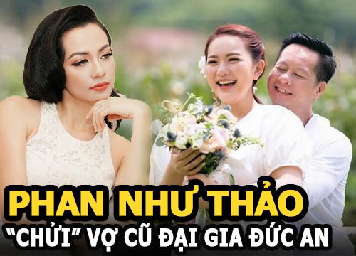 Phan Như Thảo "chửi" vợ cũ đại gia Đức An, tiết lộ nhiều lần bị hãm hại