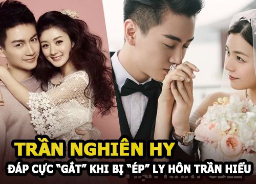 Trần Nghiên Hy đáp trả cực "gắt" khi bị "ép" ly hôn để Trần Hiểu đến với Triệu Lệ Dĩnh