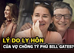 Vợ chồng tỷ phú Bill Gates và Melinda ly hôn: Lý do thực sự là gì?