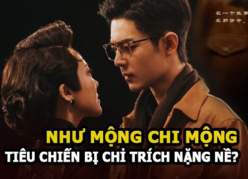 Tiêu Chiến bị chỉ trích khi đóng Như Mộng Chi Mộng, nhân vật lớn trong giới lập tức bênh vực