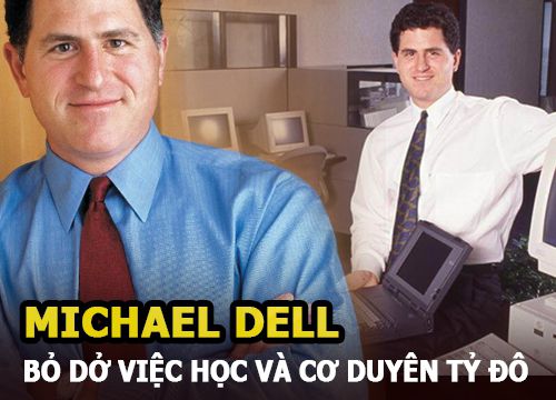Michael Dell - Vị CEO bỏ dở việc học và cơ duyên tạo nên đế chế máy tính tỷ đô