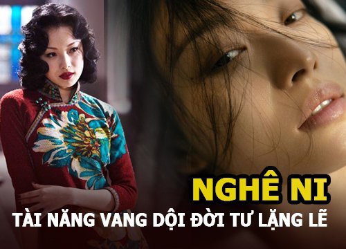 Nghê Ni - Sắc đẹp cùng tài năng vang dội trái ngược hoàn toàn với đời tư lặng lẽ