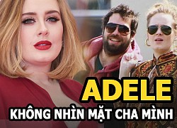 Adele - "Họa mi" nước Anh ghét cha ruột đến mức chết cũng không nhìn mặt