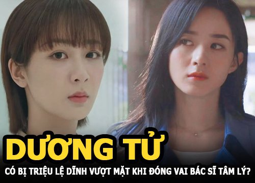 Dương Tử có bị Triệu Lệ Dĩnh vượt mặt khi cùng đóng vai bác sĩ tâm lý?