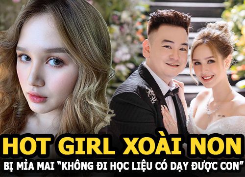 Hot girl Xoài Non đáp trả khôn ngoan khi bị mỉa mai "không đi học liệu có dạy được con"