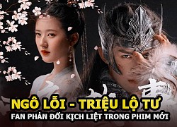 Ngô Lỗi và Triệu Lộ Tư đóng cặp trong phim mới tại sao lại bị fan phản đối kịch liệt?