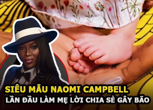 Siêu mẫu Naomi Campbell lần đầu làm mẹ ở tuổi 51, lời chia sẻ gây bão