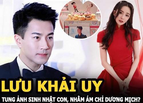 Lưu Khải Uy tung ảnh sinh nhật con, ngầm ám chỉ Dương Mịch là người mẹ vô trách nhiệm?