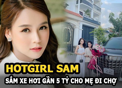 Hot girl Sam sắm xe hơi gần 5 tỷ cho mẹ đi chợ, netizen trầm trồ "con nhà người ta đây rồi"