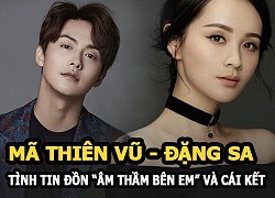 Mã Thiên Vũ - Đặng Sa: Tình tin đồn "âm thầm bên em" nhưng cái kết buồn